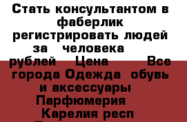 Стать консультантом в фаберлик регистрировать людей за 1 человека 1000 рублей  › Цена ­ 50 - Все города Одежда, обувь и аксессуары » Парфюмерия   . Карелия респ.,Петрозаводск г.